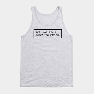 This One Isn't About You Either Tank Top